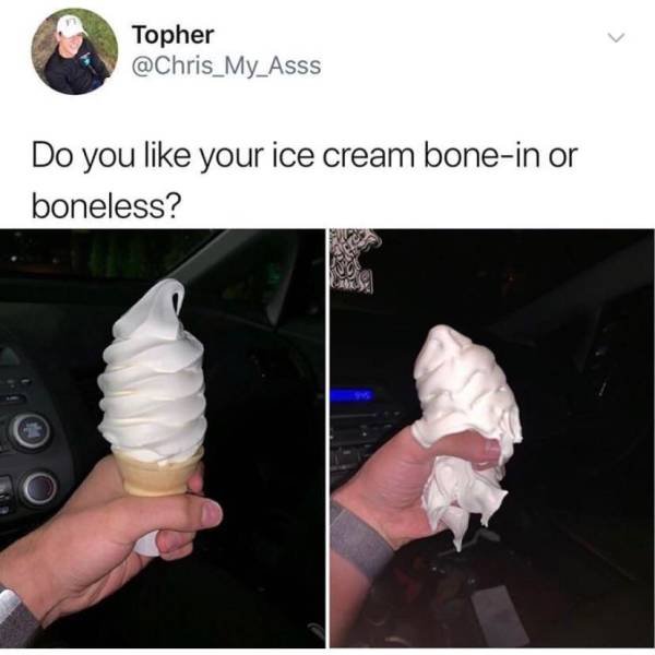 boneless ice cream meme - Topher Do you your ice cream bonein or boneless?