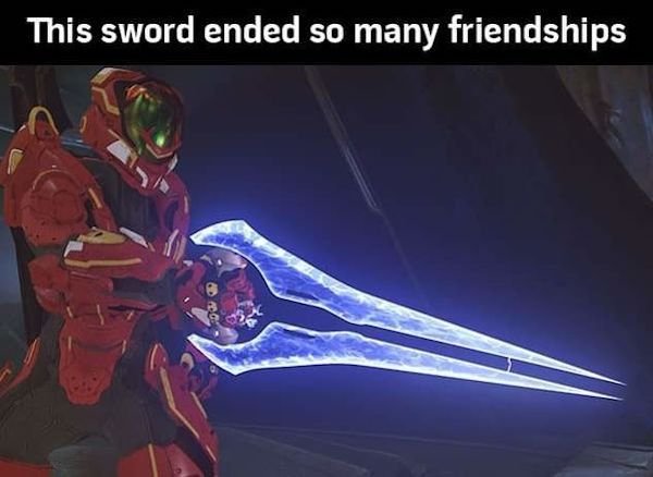 Halo - This sword ended so many friendships