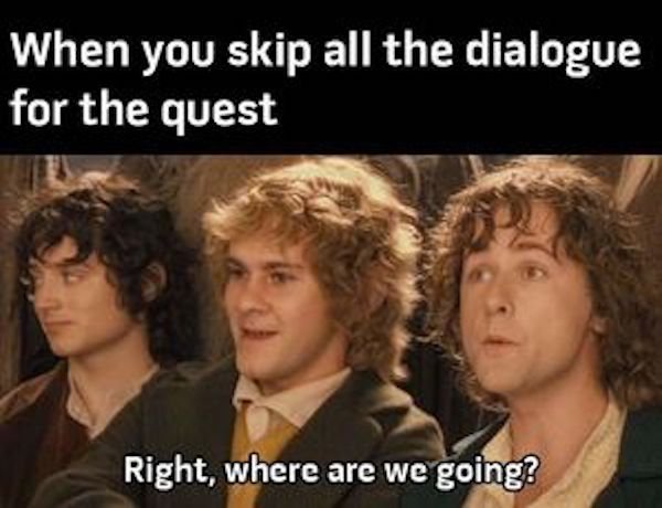 he a little confused meme - When you skip all the dialogue for the quest Right, where are we going?