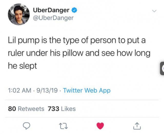 parents love their sons but raise their daughters - UberDanger Lil pump is the type of person to put a ruler under his pillow and see how long he slept 91319. Twitter Web App 80 733 22
