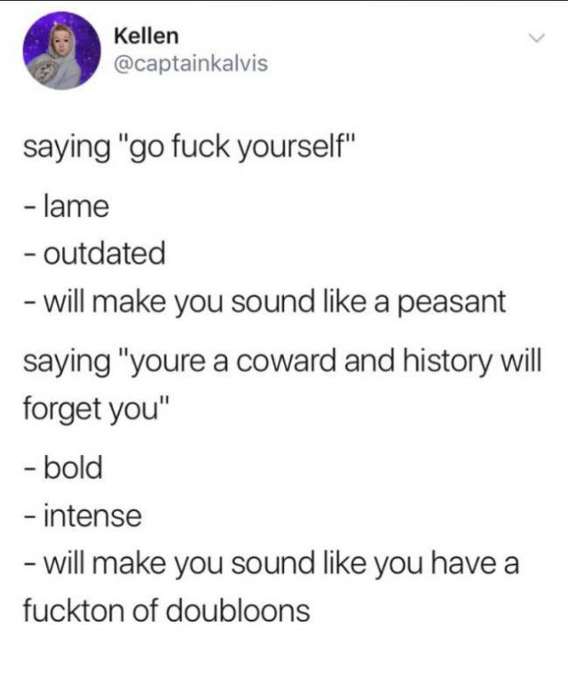 document - Kellen saying "go fuck yourself" lame outdated will make you sound a peasant saying "youre a coward and history will forget you" bold intense will make you sound you have a fuckton of doubloons