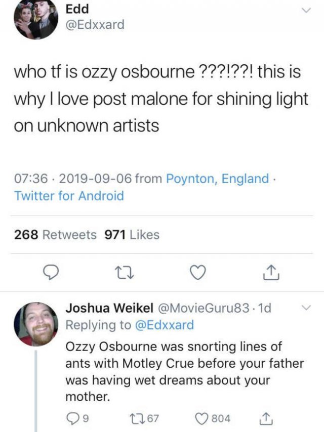 screenshot - Edd who tf is ozzy osbourne ???!??! this is why I love post malone for shining light on unknown artists from Poynton, England Twitter for Android 268 971 Joshua Weikel .1d v Ozzy Osbourne was snorting lines of ants with Motley Crue before you