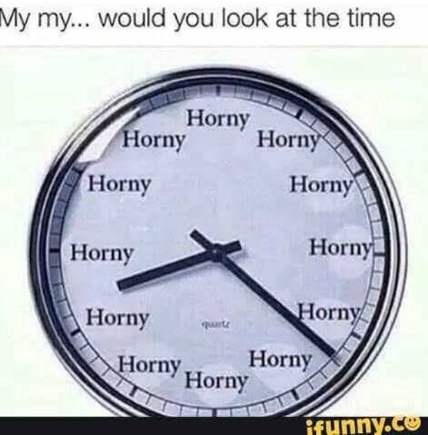 my my would you look at the time - My my... would you look at the time Horny Horny Horny Horny Horny Horny Horny Horny quente Horny Horny Horny Horny ifunny.co