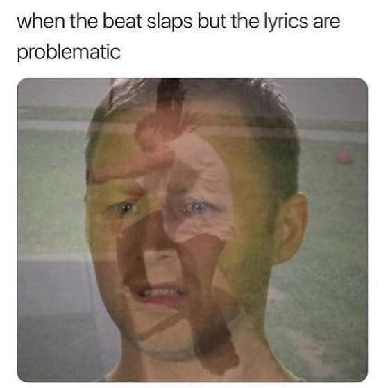 beat slaps but the lyrics - when the beat slaps but the lyrics are problematic