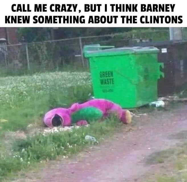 barney dumpster - Call Me Crazy, But I Think Barney Knew Something About The Clintons Green Waste