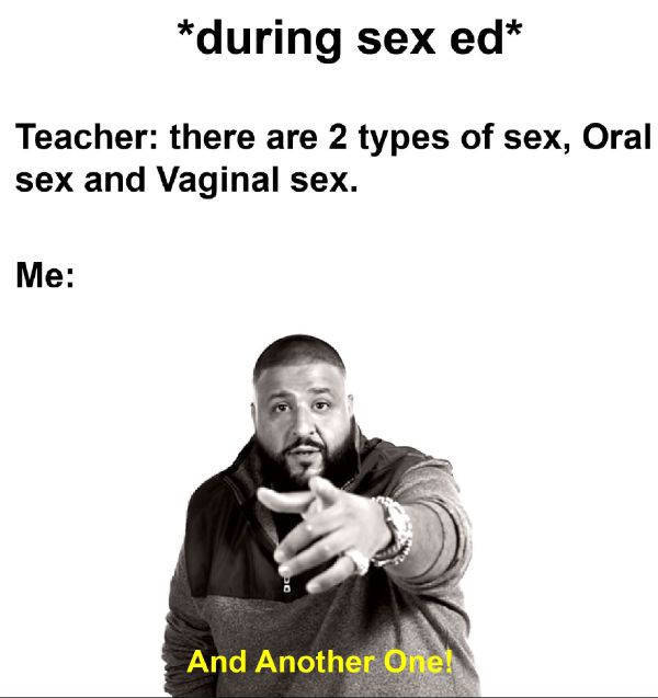 another one meme template - during sex ed Teacher there are 2 types of sex, Oral sex and Vaginal sex. Me And Another One!