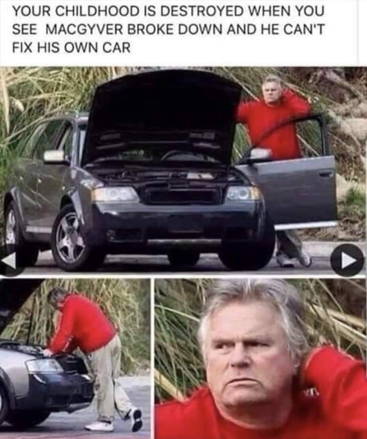 macgyver car broke down - Your Childhood Is Destroyed When You See Macgyver Broke Down And He Can'T Fix His Own Car