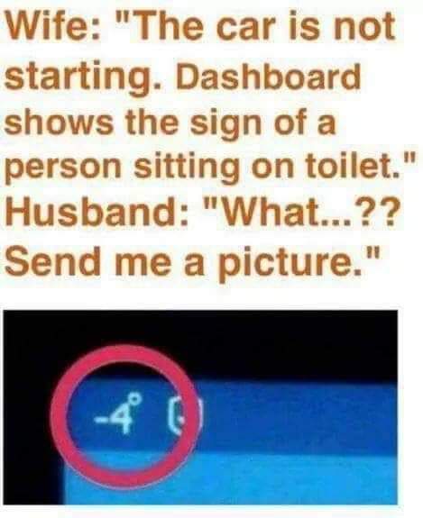 minus 4 degrees meme - Wife "The car is not starting. Dashboard shows the sign of a person sitting on toilet." Husband "What...?? Send me a picture." 4