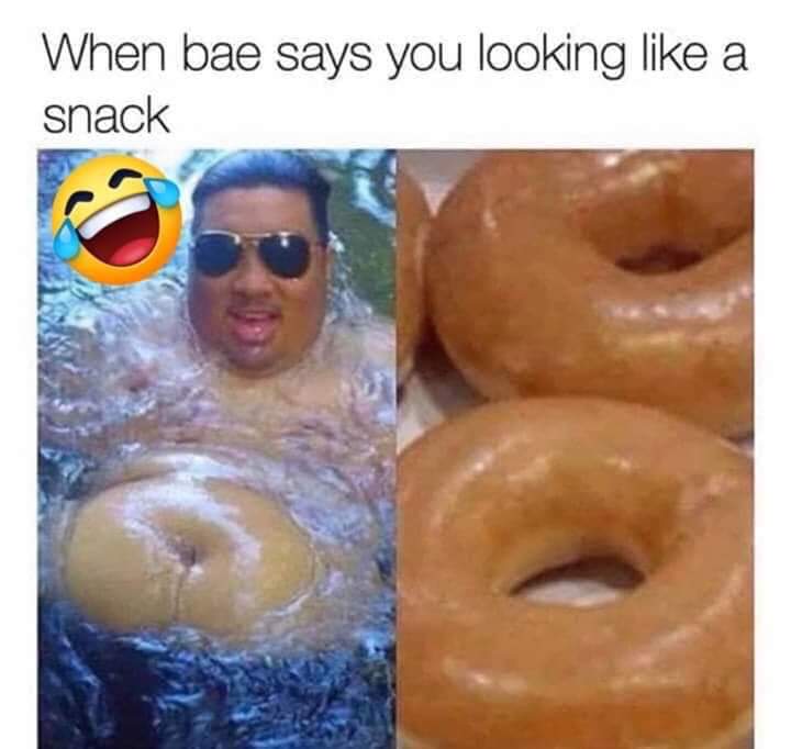 looking like a snack donut meme - When bae says you looking a snack