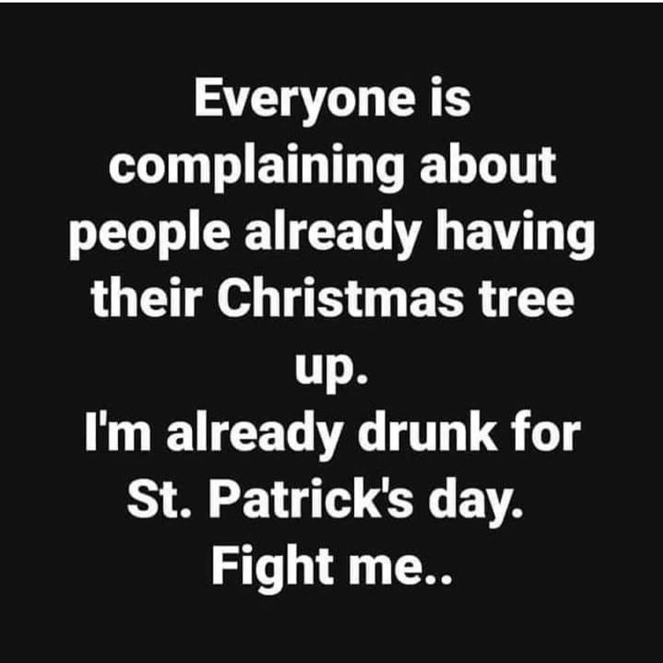 love failure sad quotes - Everyone is complaining about people already having their Christmas tree up. I'm already drunk for St. Patrick's day. Fight me..