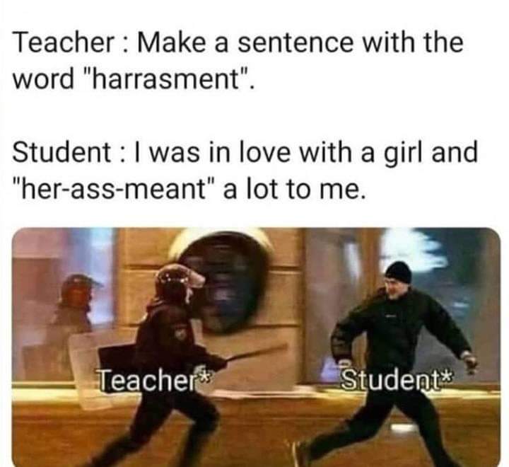 her ass meant a lot to me - Teacher Make a sentence with the word "harrasment". Student I was in love with a girl and "herassmeant" a lot to me. Teachers Students