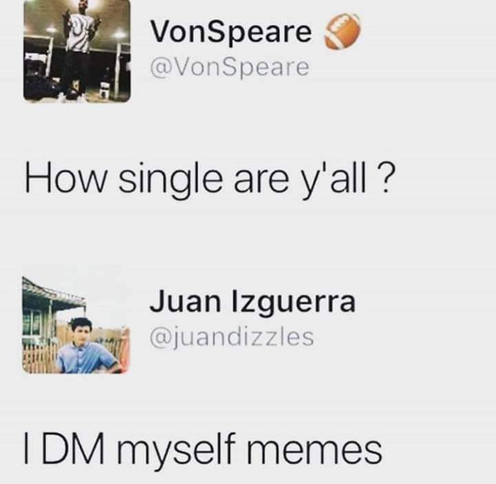 Internet meme - VonSpeare How single are y'all ? Juan Izguerra Idm myself memes