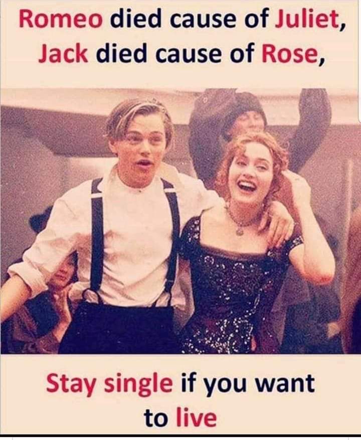 titanic jack and rose - Romeo died cause of Juliet, Jack died cause of Rose, Stay single if you want to live