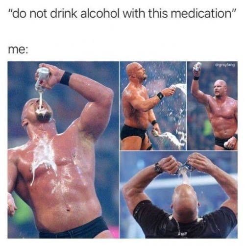 do not drink alcohol with this medication meme - "do not drink alcohol with this medication" me drgnyang