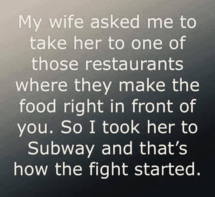 cph business - My wife asked me to take her to one of those restaurants where they make the food right in front of you. So I took her to Subway and that's how the fight started.