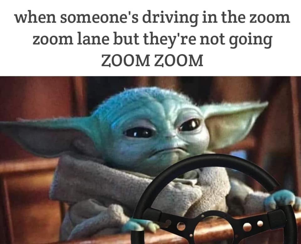 baby yoda waiting for food - when someone's driving in the zoom zoom lane but they're not going Zoom Zoom