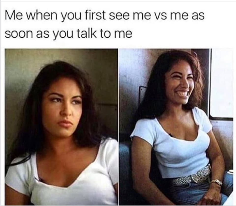 selena quintanilla body - Me when you first see me vs me as soon as you talk to me