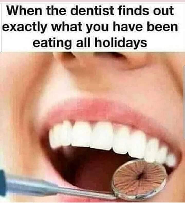 butthole dentist meme - When the dentist finds out exactly what you have been eating all holidays
