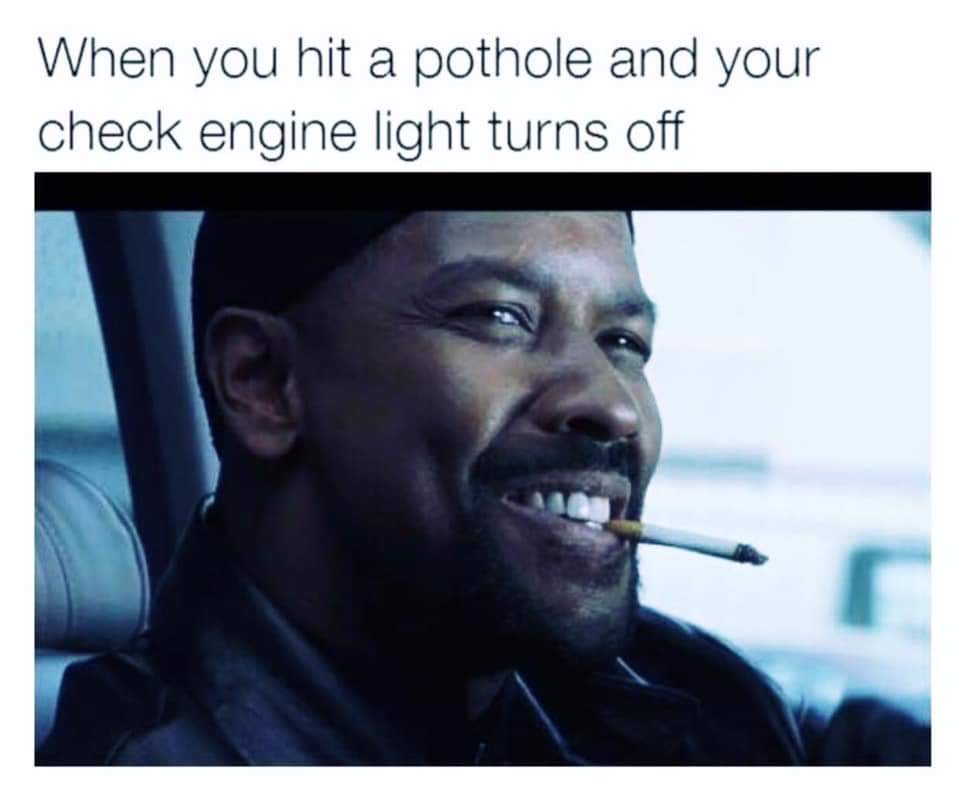 my nigga meme - When you hit a pothole and your check engine light turns off