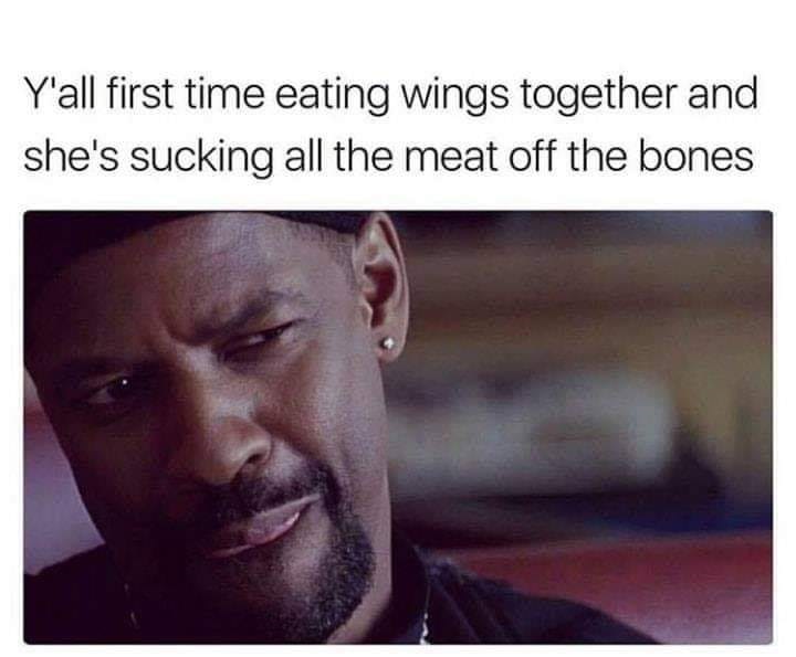she got her shit together meme - Y'all first time eating wings together and she's sucking all the meat off the bones