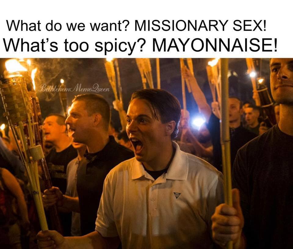 charlottesville tiki torches - What do we want? Missionary Sex! What's too spicy? Mayonnaise! Bethlehem Meme Queen