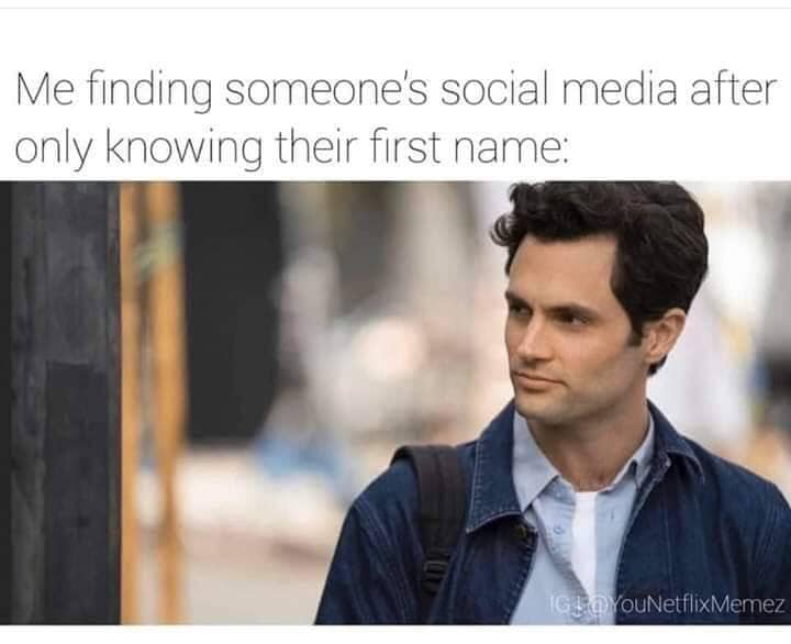 you netflix - Me finding someone's social media after only knowing their first name Iglo YouNetflixMemez