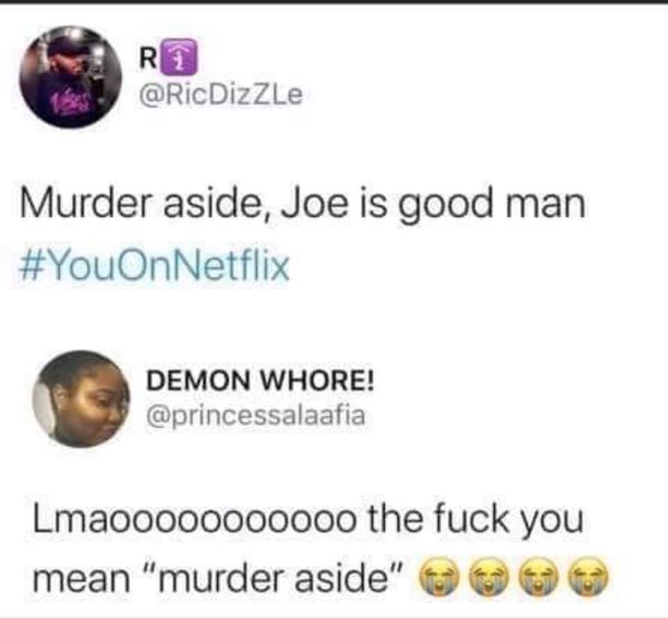 you meme murder aside - Rt Murder aside, Joe is good man Demon Whore! Lmaooooooooooo the fuck you mean