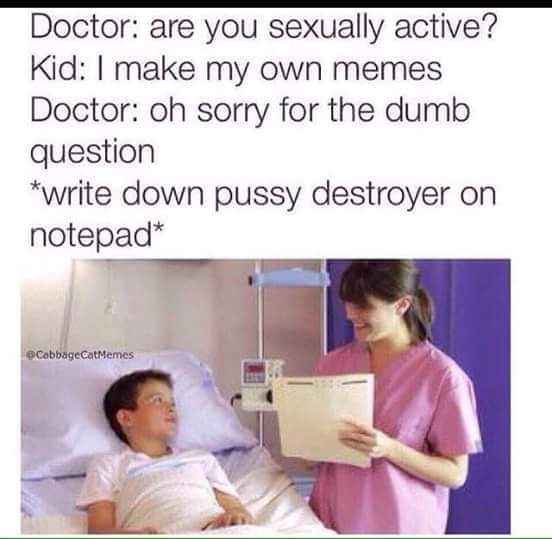 runescape pussy destroyer - Doctor are you sexually active? Kid I make my own memes Doctor oh sorry for the dumb question write down pussy destroyer on notepad CabbageCatMemes