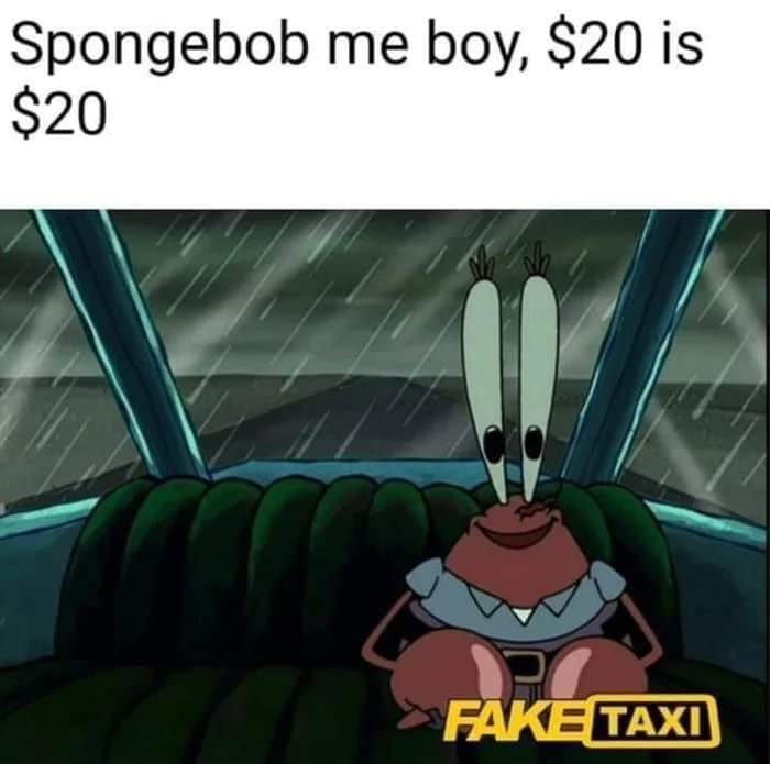 spongebob me boy $20 is $20 - Spongebob me boy, $20 is $20 Fake Taxi