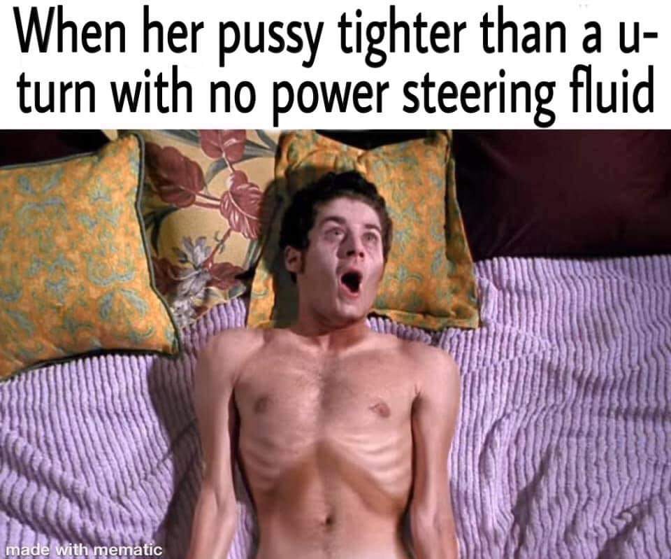 photo caption - When her pussy tighter than a u turn with no power steering fluid made with mematic