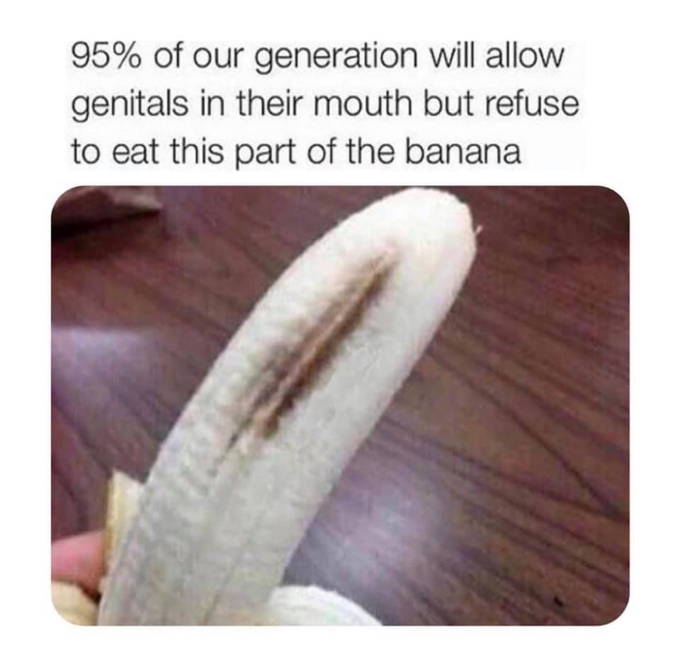 banana genitals - 95% of our generation will allow genitals in their mouth but refuse to eat this part of the banana