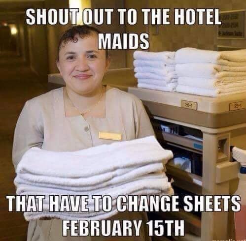happy valentines day meme - Shout Out To The Hotel Maids That Have To Change Sheets February 15TH