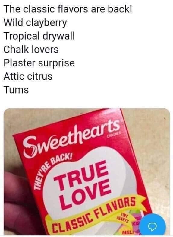 sweethearts meme - The classic flavors are back! Wild clayberry Tropical drywall Chalk lovers Plaster surprise Attic citrus Tums Sweethearts Se Back Theyrs True Love Classic Flavors