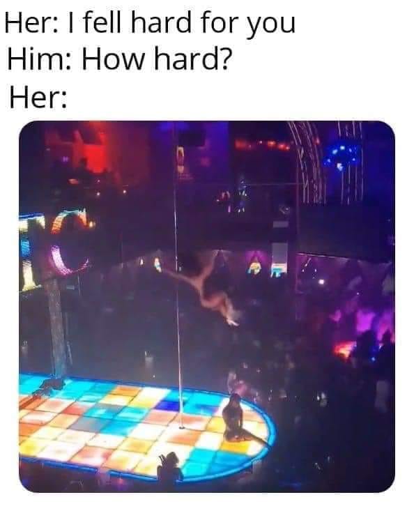 Pole dance - Her I fell hard for you Him How hard? Her