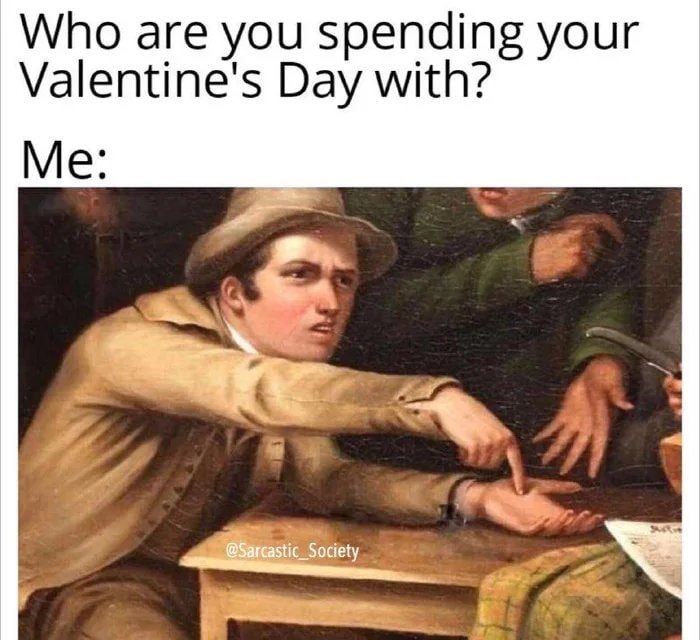 Joke - Who are you spending your Valentine's Day with? Me