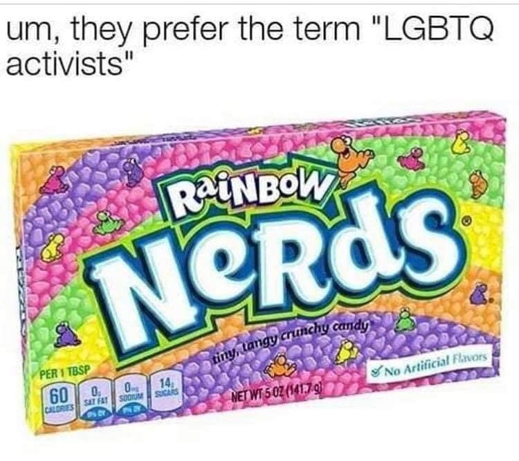 wonka nerds - um, they prefer the term "Lgbtq activists" RaiNBOW Nerds crunchy candy No Artificial Flavors Per Tbsp 160 0. 0 1 0 Net Wt 5 Oz 14179 Soorum Less