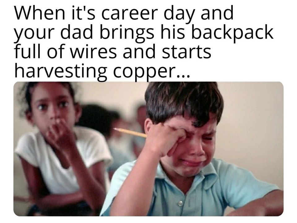 future career meme - When it's career day and your dad brings his backpack full of wires and starts harvesting copper...