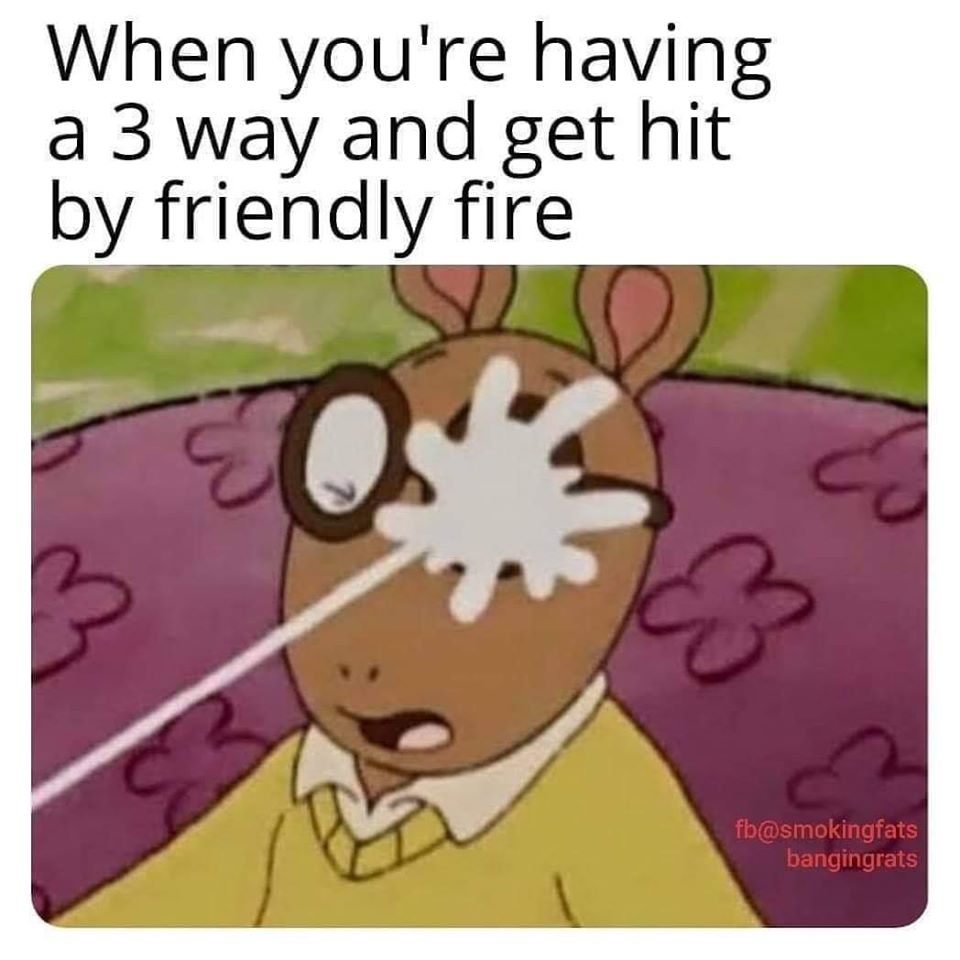 edgy memes - When you're having a 3 way and get hit by friendly fire fb bangingrats