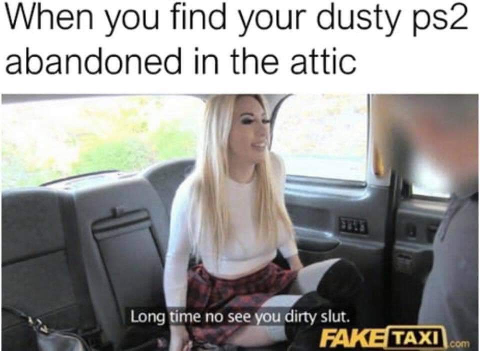 my depression comes back after a period - When you find your dusty ps2 abandoned in the attic Long time no see you dirty slut. Fake Taxi