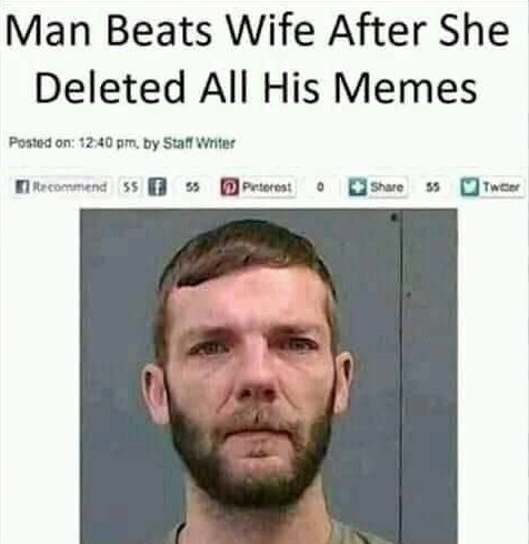 dark memes - edgy memes - man beats his wife after she deleted his memes - Man Beats Wife After She Deleted All His Memes Posted on . by Staff Writer Il Recommend 55 Peterest 55 Twc