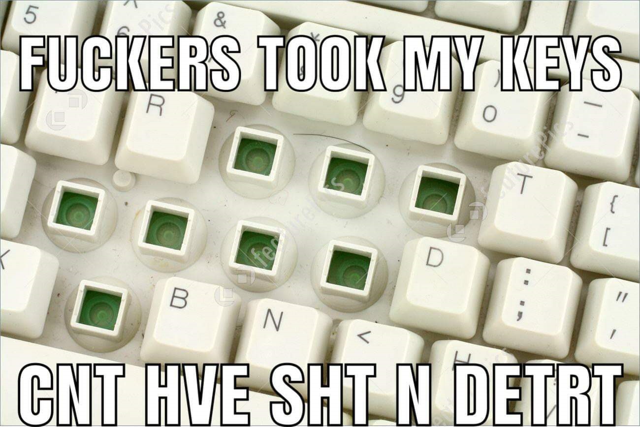 dark memes - edgy memes - keyboard missing keys - 5 & Took My Keys R T { D B N Gnt Hve Sht N Detrit