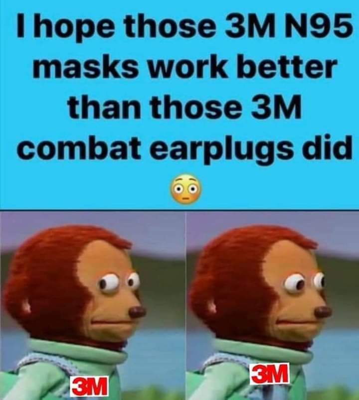 dark memes - edgy memes - photo caption - I hope those 3M N95 masks work better than those 3M combat earplugs did 3M 3M
