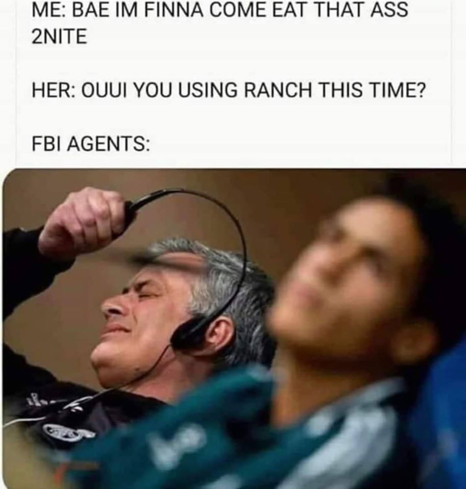 fbi agent meme - Me Bae Im Finna Come Eat That Ass 2NITE Her Ouui You Using Ranch This Time? Fbi Agents