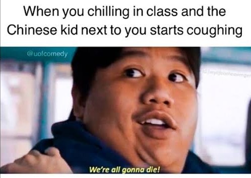 chinese cough meme - When you chilling in class and the Chinese kid next to you starts coughing We're all gonna die!