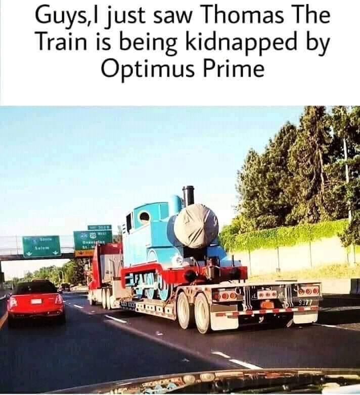 thomas meme - Guys, I just saw Thomas The Train is being kidnapped by Optimus Prime Soc