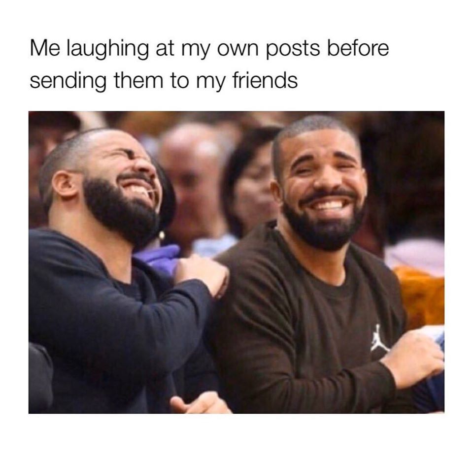 you re high and make yourself laugh - Me laughing at my own posts before sending them to my friends