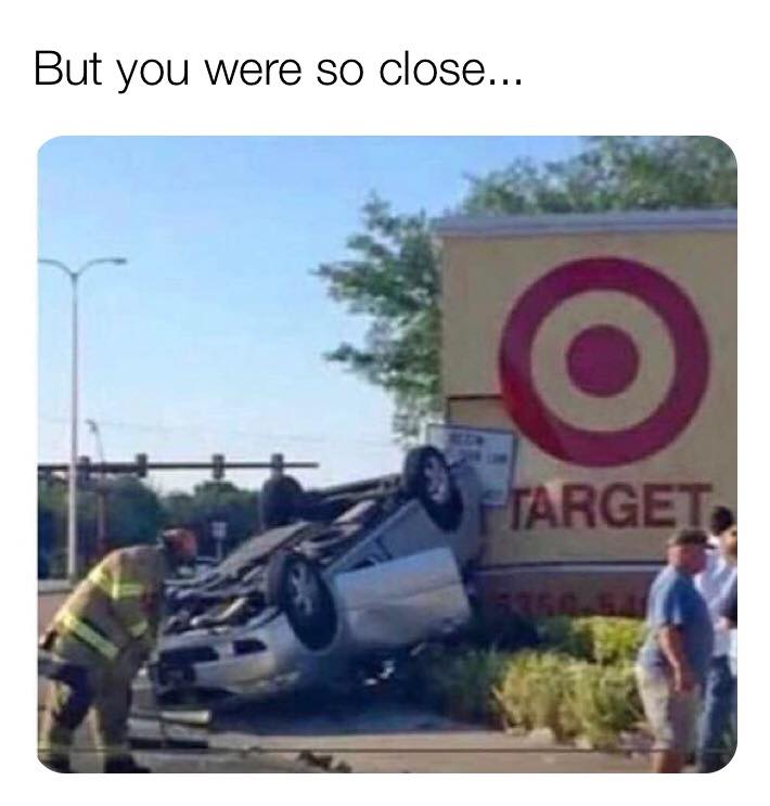 target funny - But you were so close... Target