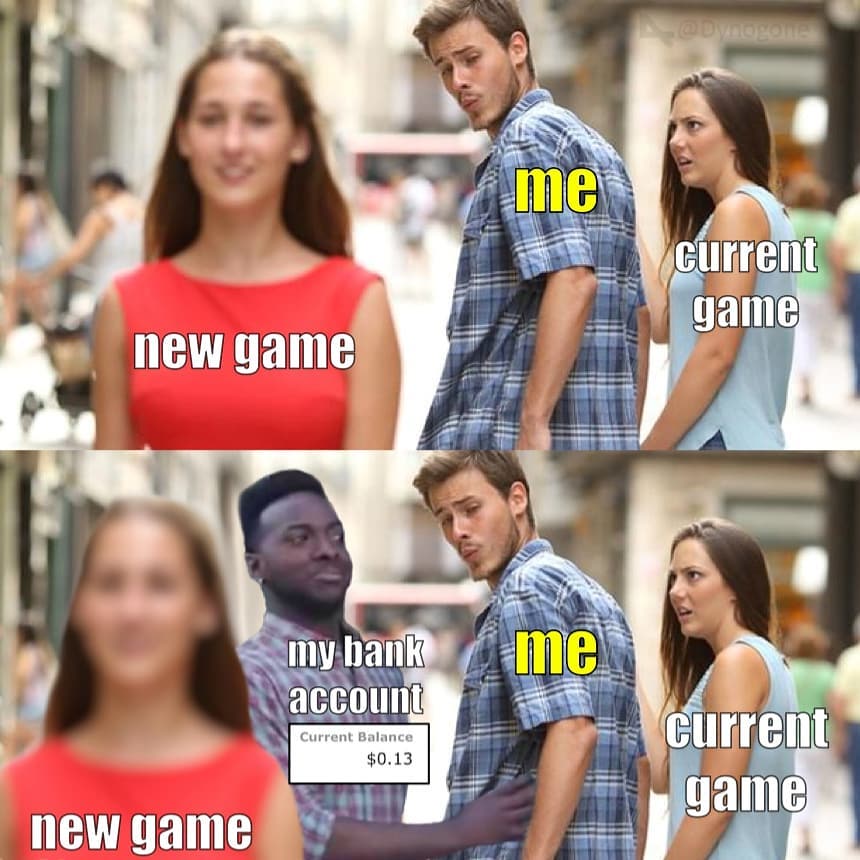 distracted boyfriend meme - me current game new game my bank account me Current Balance $0.13 current game new game