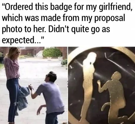 dark memes funny - "Ordered this badge for my girlfriend, which was made from my proposal photo to her. Didn't quite go as expected..."