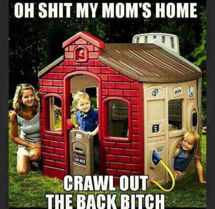 Oh Shit My Mom'S Home Sr Crawl Out The Back Bitch